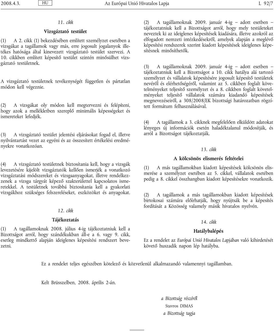 cikkben említett képesítő testület szintén minősülhet vizsgáztató testületnek. A vizsgáztató testületnek tevékenységét független és pártatlan módon kell végeznie.