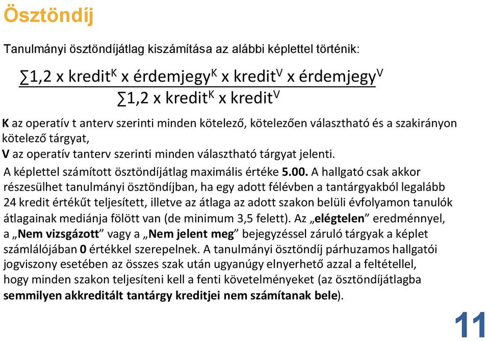 A hallgató csak akkor részesülhet tanulmányi ösztöndíjban, ha egy adott félévben a tantárgyakból legalább 24 kredit értékűt teljesített, illetve az átlaga az adott szakon belüli évfolyamon tanulók