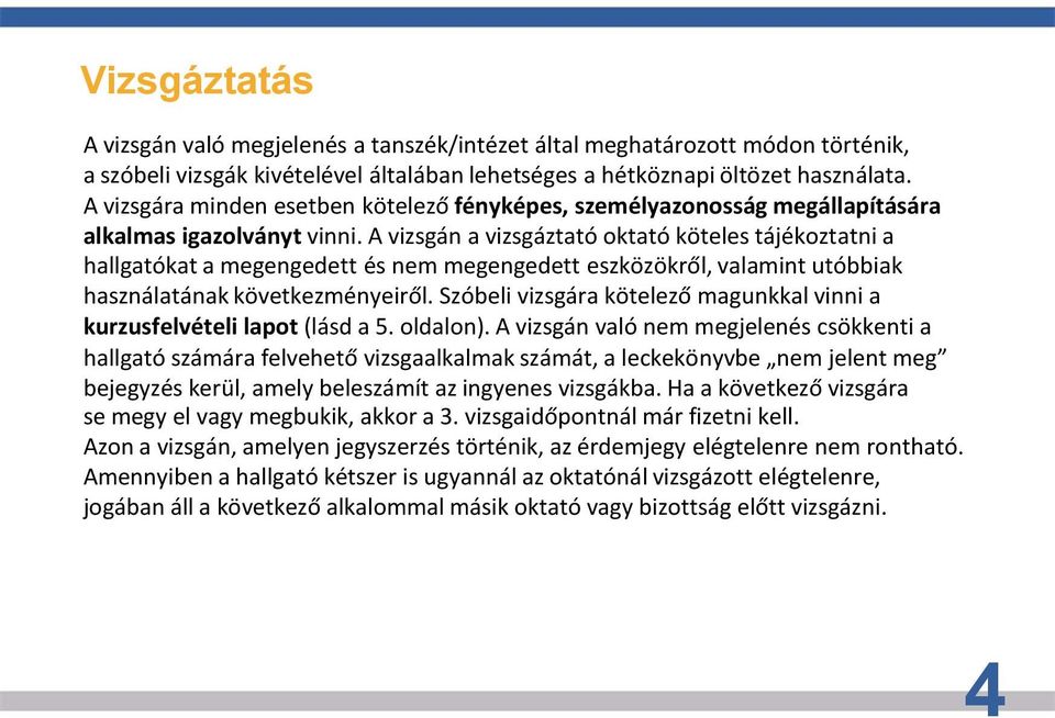 A vizsgán a vizsgáztató oktató köteles tájékoztatni a hallgatókat a megengedett és nem megengedett eszközökről, valamint utóbbiak használatának következményeiről.