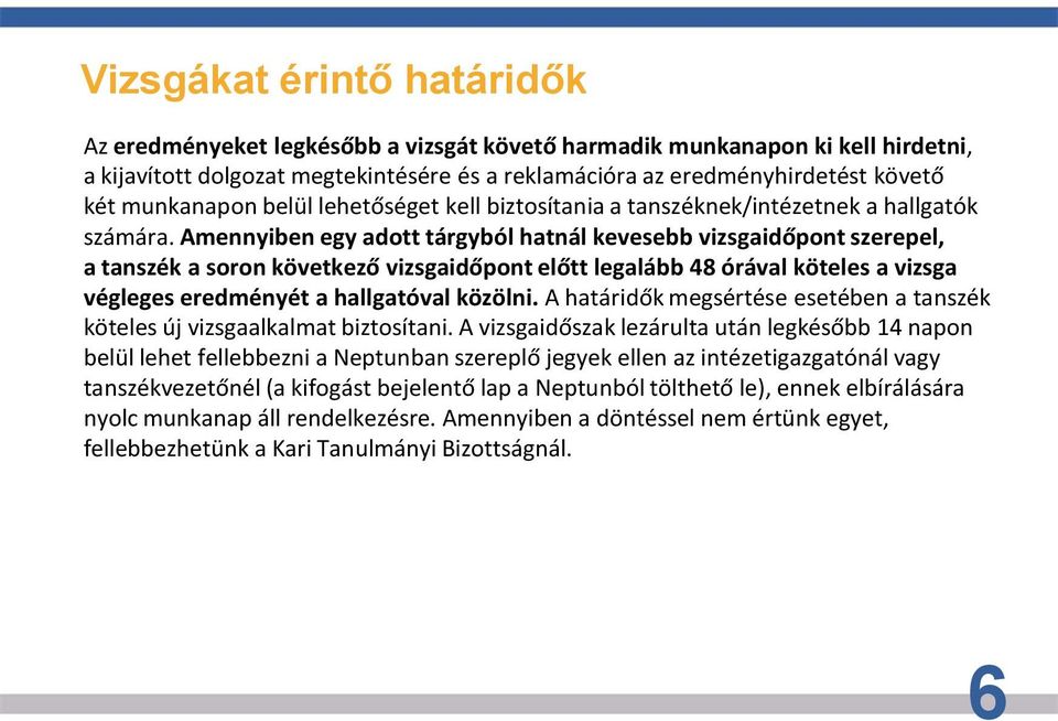 Amennyiben egy adott tárgyból hatnál kevesebb vizsgaidőpont szerepel, a tanszék a soron következő vizsgaidőpont előtt legalább 48 órával köteles a vizsga végleges eredményét a hallgatóval közölni.