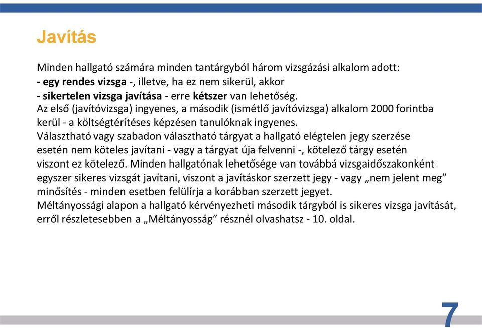 Választható vagy szabadon választható tárgyat a hallgató elégtelen jegy szerzése esetén nem köteles javítani - vagy a tárgyat úja felvenni -, kötelező tárgy esetén viszont ez kötelező.