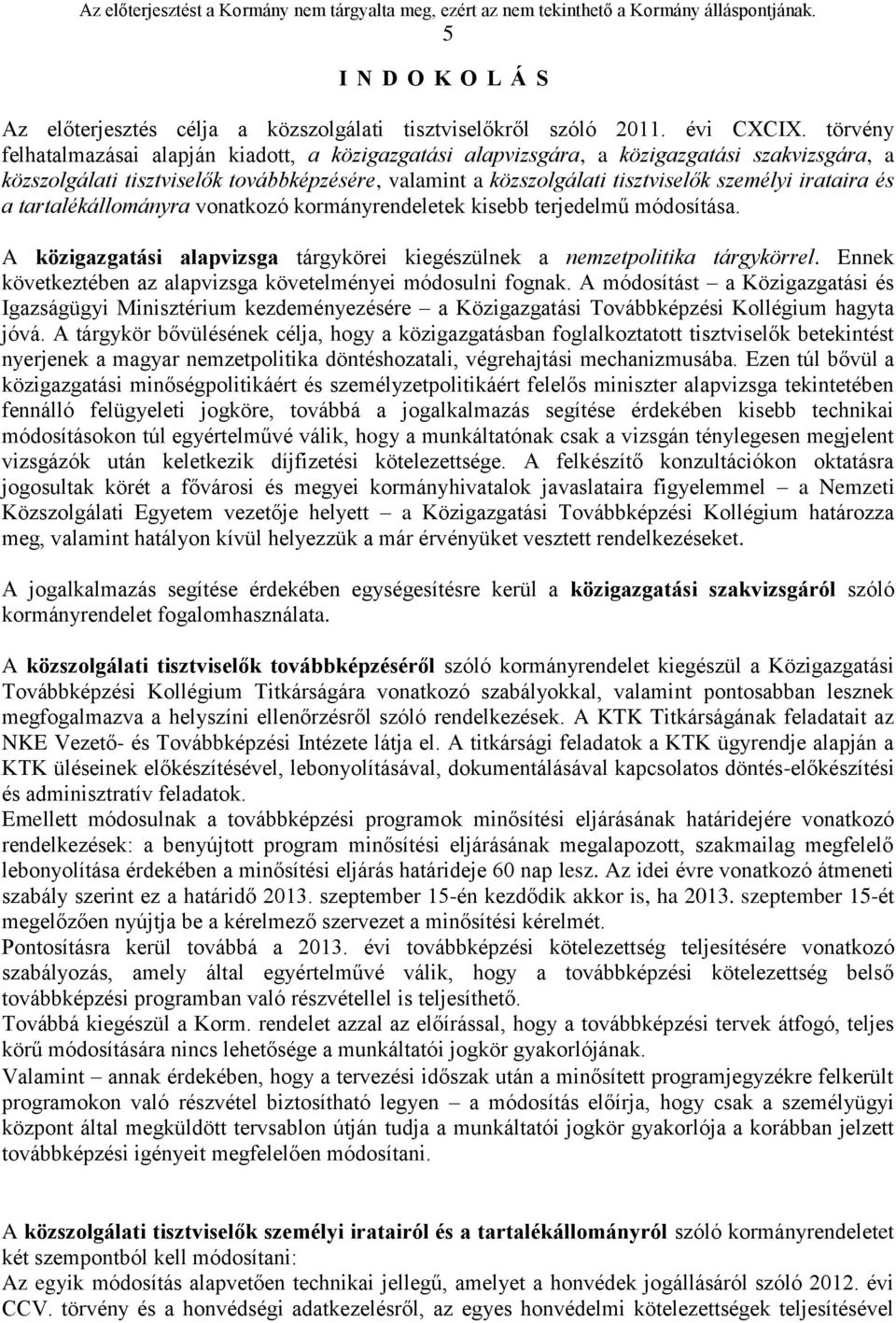 irataira és a tartalékállományra vonatkozó kormányrendeletek kisebb terjedelmű módosítása. A közigazgatási alapvizsga tárgykörei kiegészülnek a nemzetpolitika tárgykörrel.