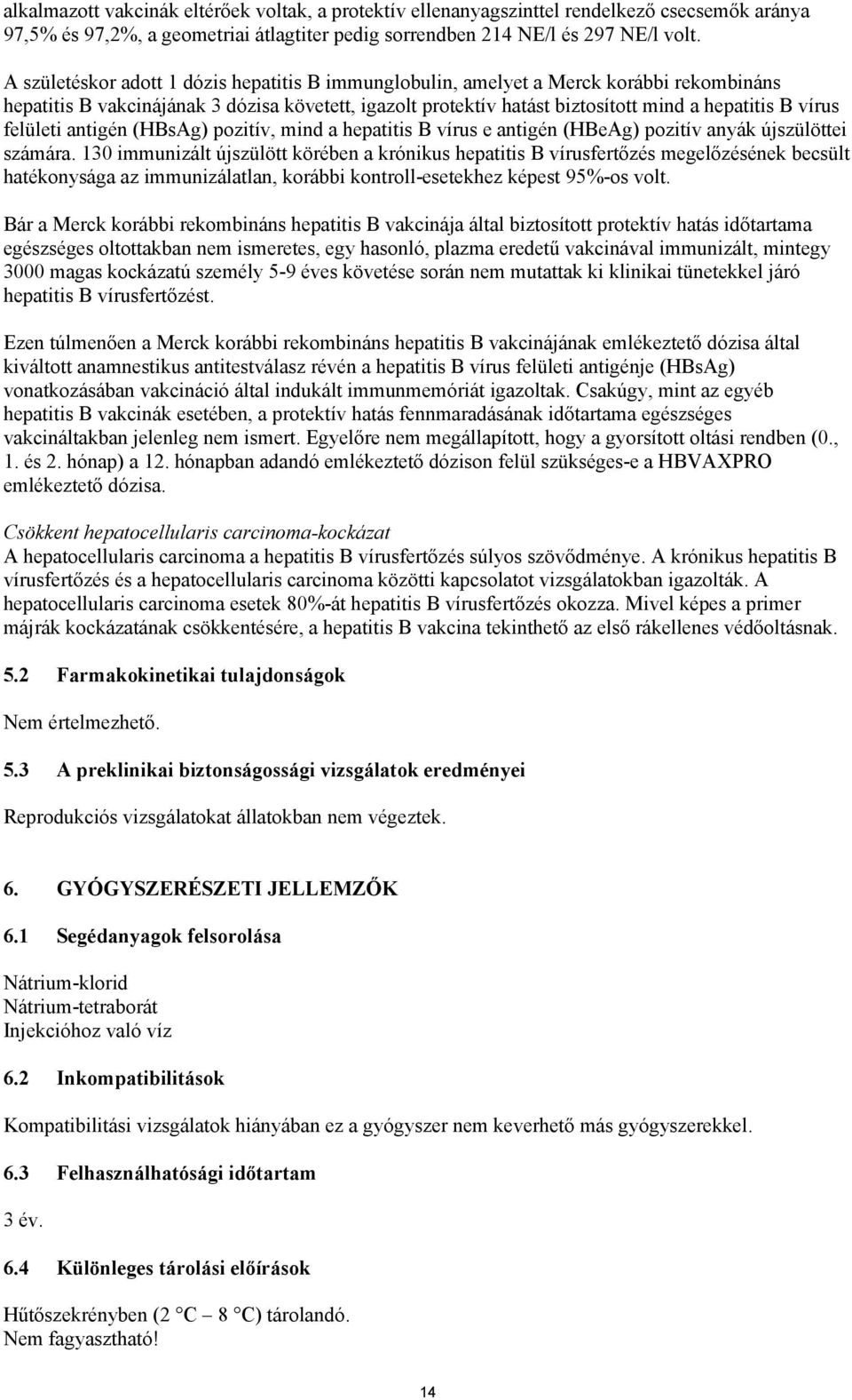 felületi antigén (HBsAg) pozitív, mind a hepatitis B vírus e antigén (HBeAg) pozitív anyák újszülöttei számára.