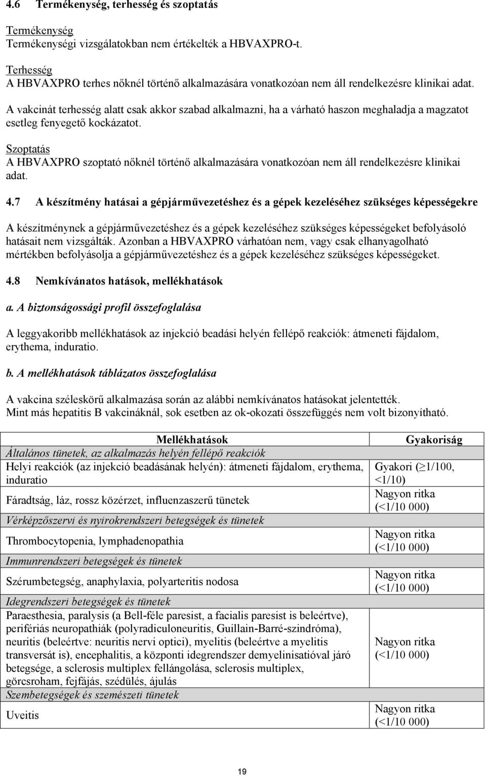 A vakcinát terhesség alatt csak akkor szabad alkalmazni, ha a várható haszon meghaladja a magzatot esetleg fenyegető kockázatot.