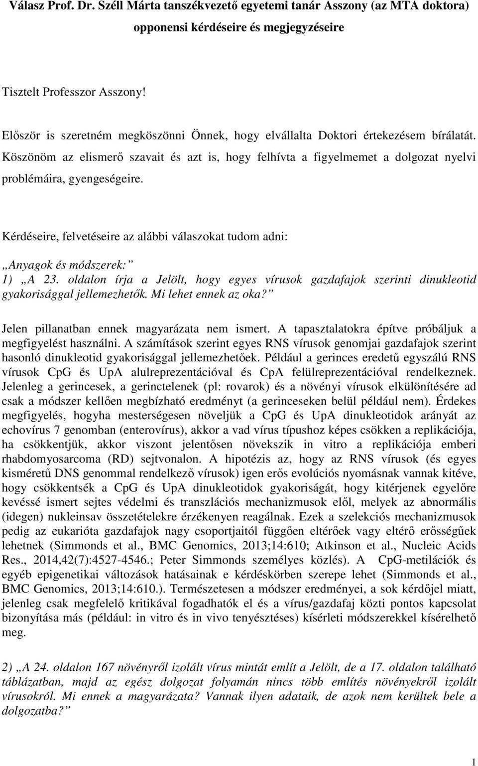 Kérdéseire, felvetéseire az alábbi válaszokat tudom adni: Anyagok és módszerek: 1) A 23. oldalon írja a Jelölt, hogy egyes vírusok gazdafajok szerinti dinukleotid gyakorisággal jellemezhetık.