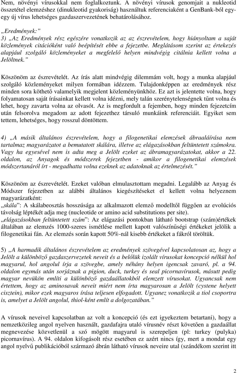 Eredmények: 3) Az Eredmények rész egészére vonatkozik az az észrevételem, hogy hiányoltam a saját közlemények citációként való beépítését ebbe a fejezetbe.