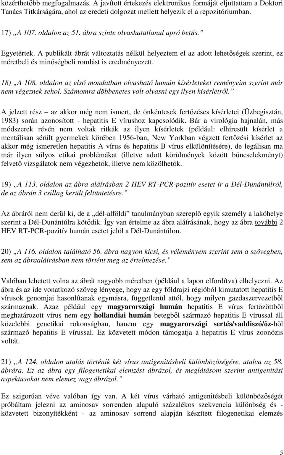 18) A 108. oldalon az elsı mondatban olvasható humán kísérleteket reményeim szerint már nem végeznek sehol. Számomra döbbenetes volt olvasni egy ilyen kísérletrıl.