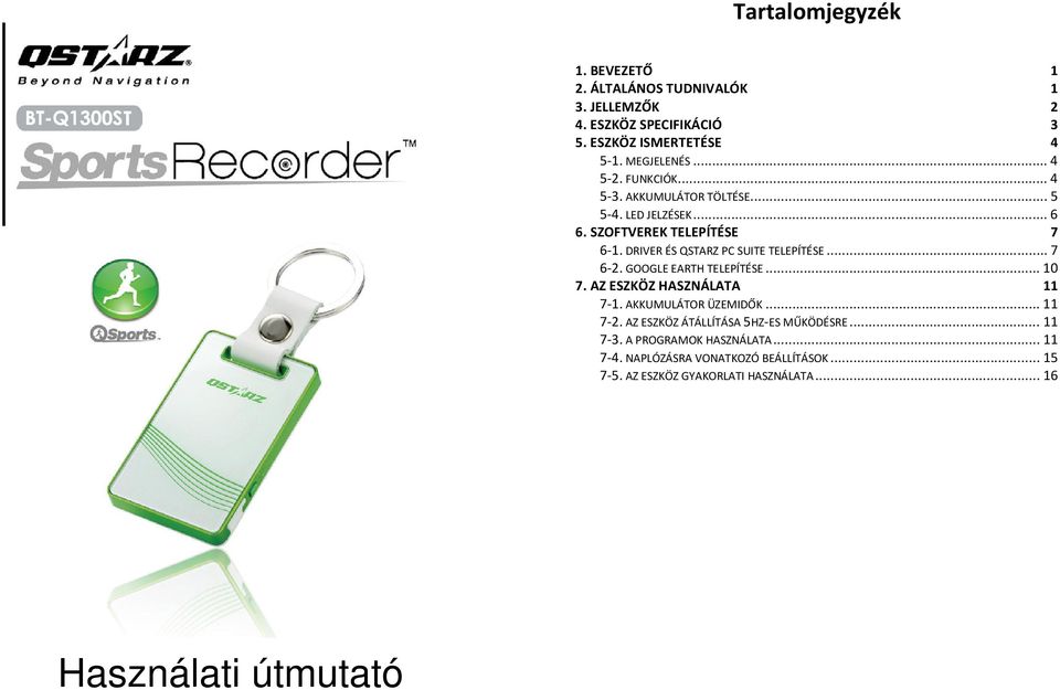 DRIVER ÉS QSTARZ PC SUITE TELEPÍTÉSE... 7 6-2. GOOGLE EARTH TELEPÍTÉSE... 10 7. AZ ESZKÖZ HASZNÁLATA 11 7-1. AKKUMULÁTOR ÜZEMIDŐK... 11 7-2.