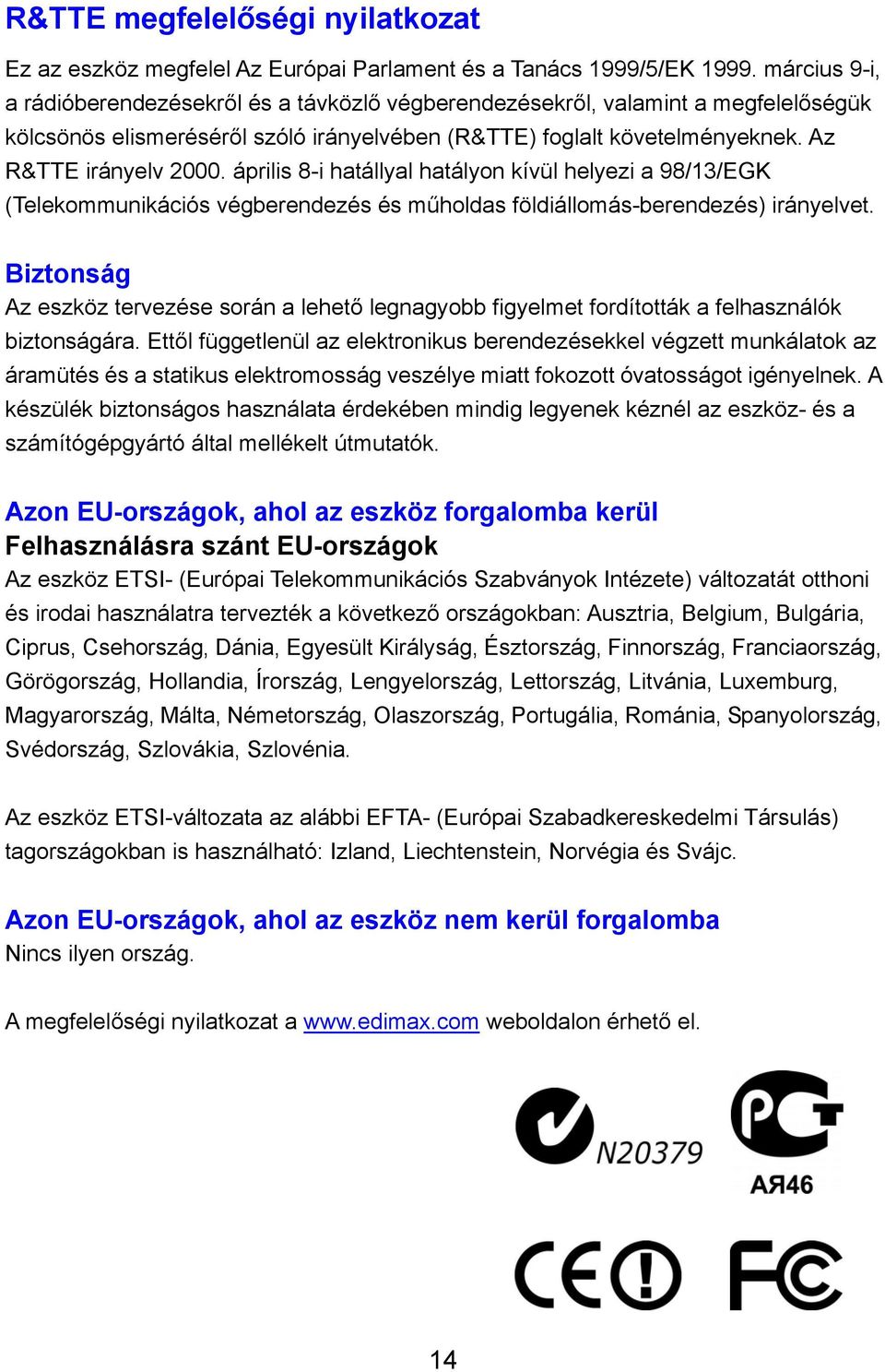 április 8-i hatállyal hatályon kívül helyezi a 98/13/EGK (Telekommunikációs végberendezés és műholdas földiállomás-berendezés) irányelvet.