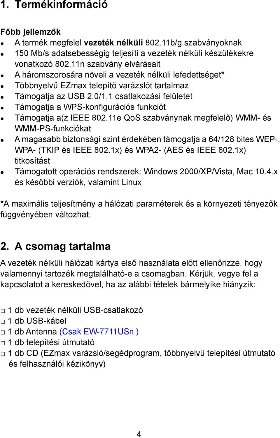 1 csatlakozási felületet Támogatja a WPS-konfigurációs funkciót Támogatja a(z IEEE 802.