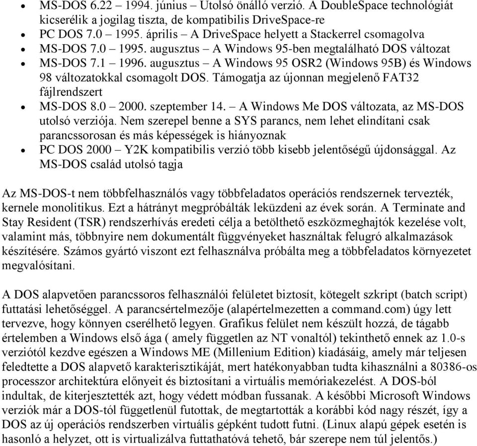 augusztus A Windows 95 OSR2 (Windows 95B) és Windows 98 változatokkal csomagolt DOS. Támogatja az újonnan megjelenő FAT32 fájlrendszert MS-DOS 8.0 2000. szeptember 14.