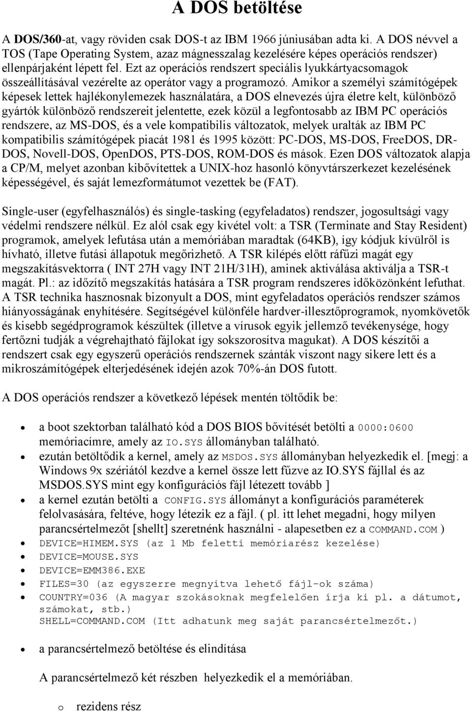 Ezt az operációs rendszert speciális lyukkártyacsomagok összeállításával vezérelte az operátor vagy a programozó.