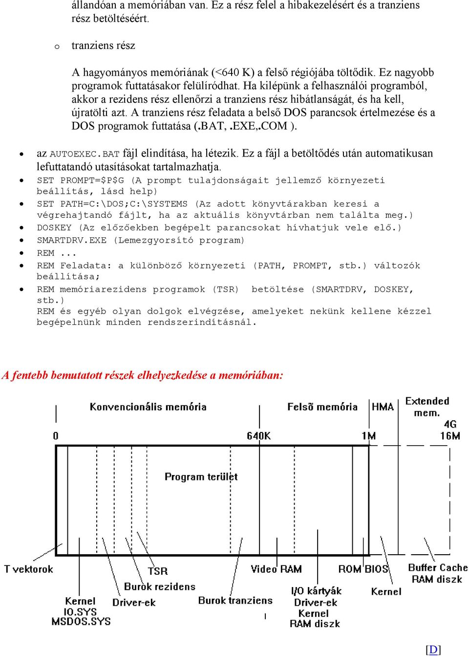 A tranziens rész feladata a belső DOS parancsok értelmezése és a DOS programok futtatása (.BAT,.EXE,.COM ). az AUTOEXEC.BAT fájl elindítása, ha létezik.