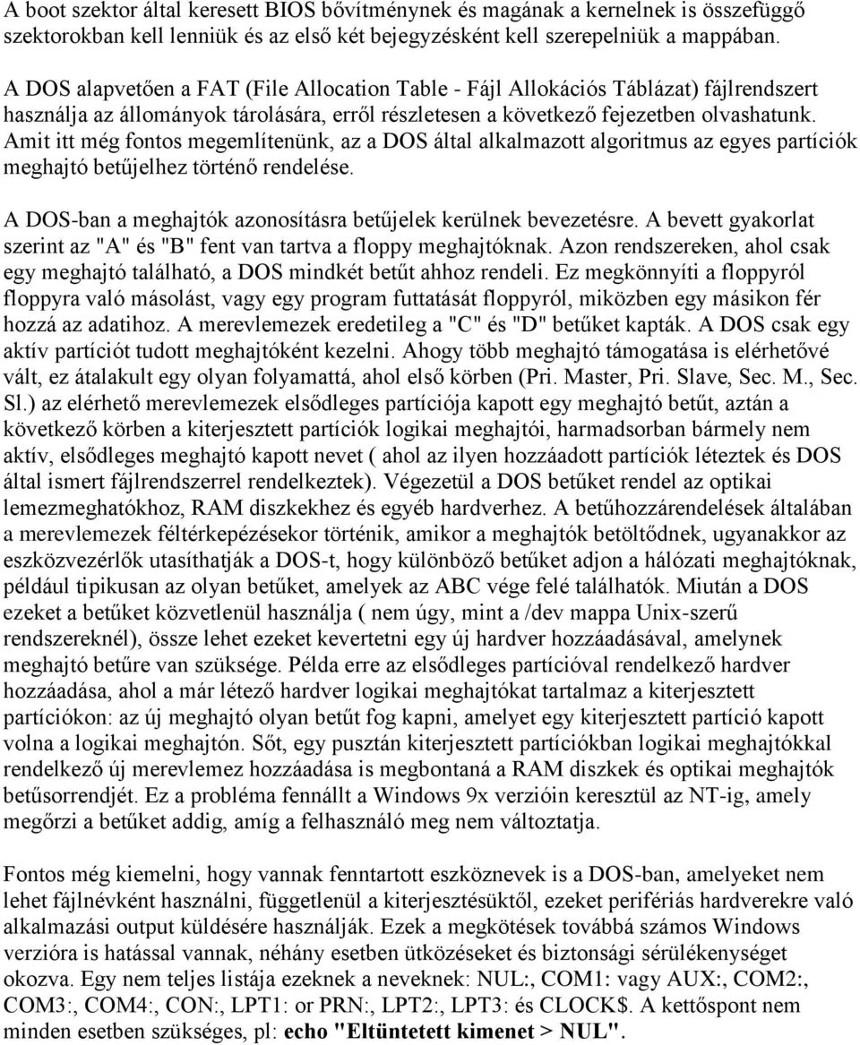 Amit itt még fontos megemlítenünk, az a DOS által alkalmazott algoritmus az egyes partíciók meghajtó betűjelhez történő rendelése. A DOS-ban a meghajtók azonosításra betűjelek kerülnek bevezetésre.