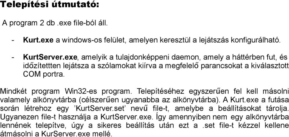 Mindkét program Win32-es program. Telepítéséhez egyszerű en fel kell másolni valamely alkönyvtárba (célszerű en ugyanabba az alkönyvtárba). A Kurt.