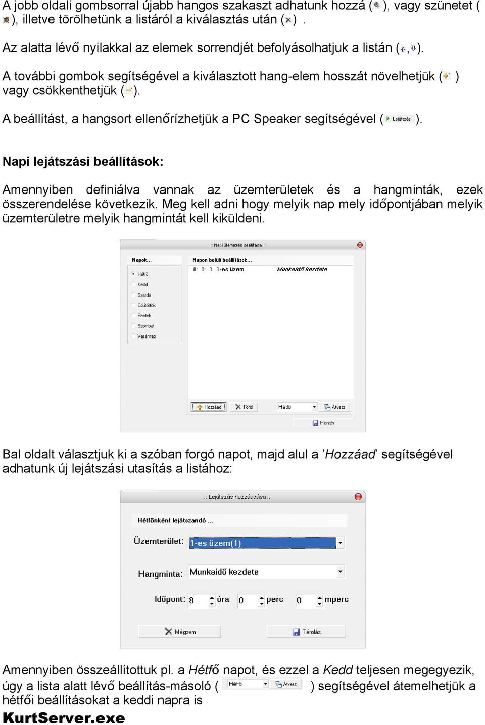 A beállítást, a hangsort ellenő rízhetjük a PC Speaker segítségével ( ). Napi lejátszási beállítások: Amennyiben definiálva vannak az üzemterületek és a hangminták, ezek összerendelése következik.