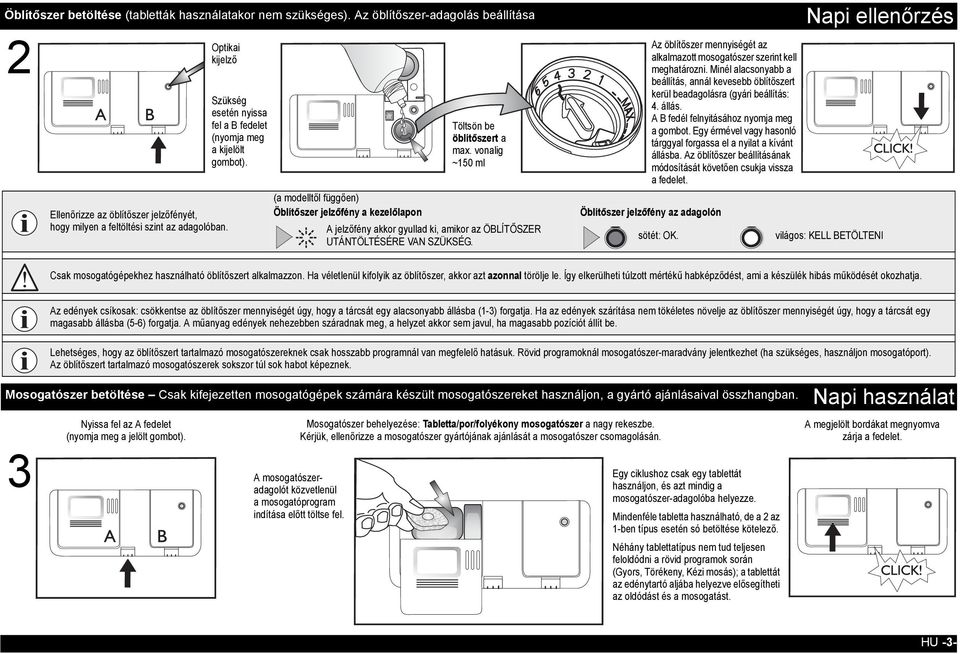vonalig ~150 ml A jelzőfény akkor gyullad ki, amikor az ÖBLÍTŐSZER UTÁNTÖLTÉSÉRE VAN SZÜKSÉG. Az öblítőszer mennyiségét az alkalmazott mosogatószer szerint kell meghatározni.