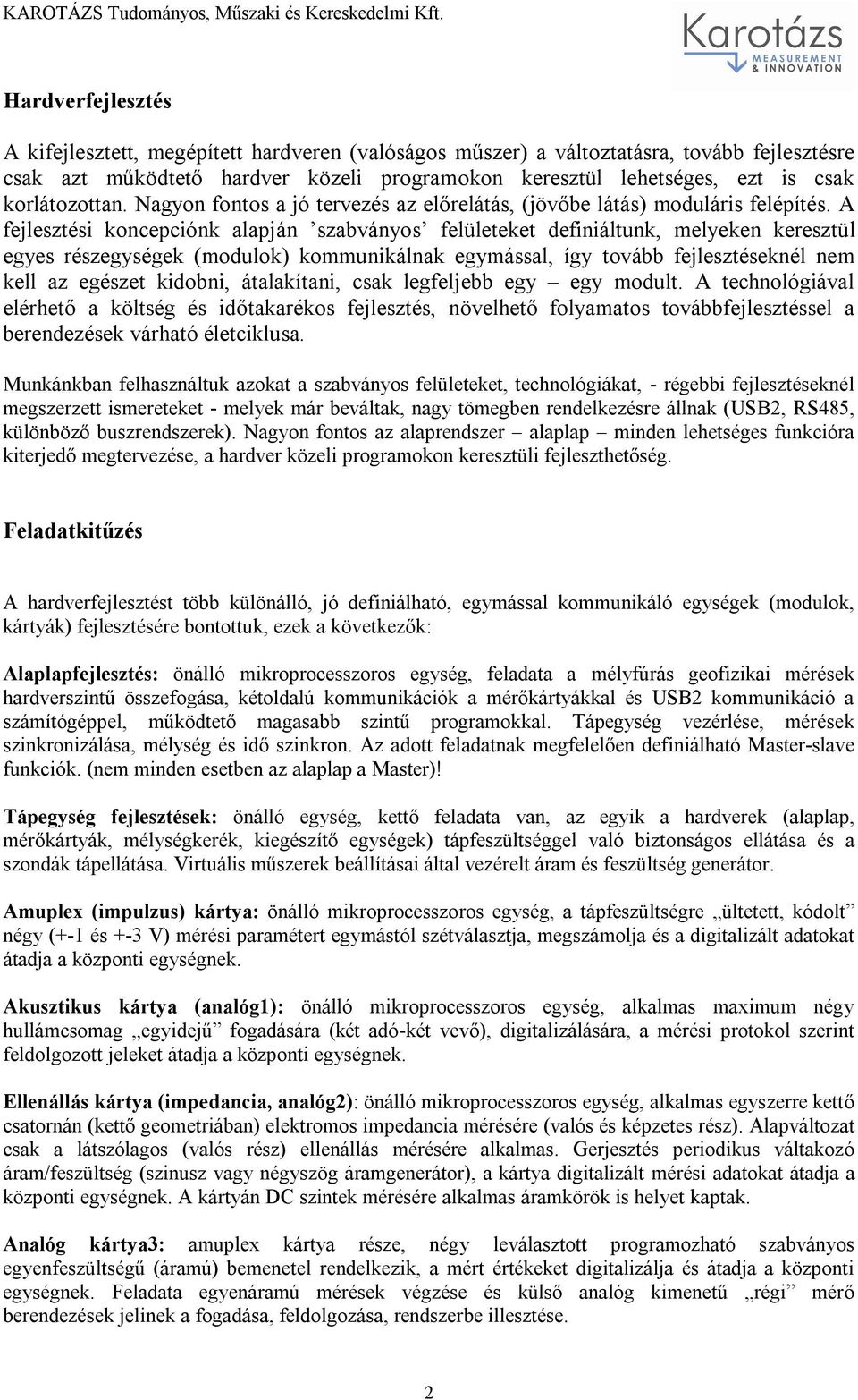 A fejlesztési koncepciónk alapján szabványos felületeket definiáltunk, melyeken keresztül egyes részegységek (modulok) kommunikálnak egymással, így tovább fejlesztéseknél nem kell az egészet kidobni,