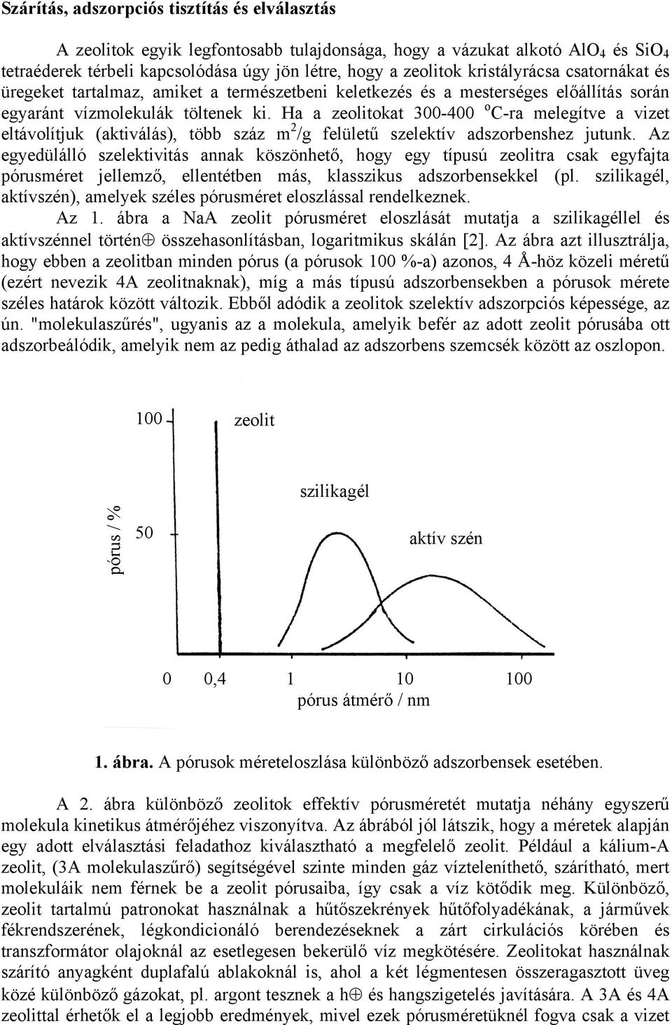 Ha a zeolitokat 300-400 o C-ra melegítve a vizet eltávolítjuk (aktiválás), több száz m 2 /g felületű szelektív adszorbenshez jutunk.