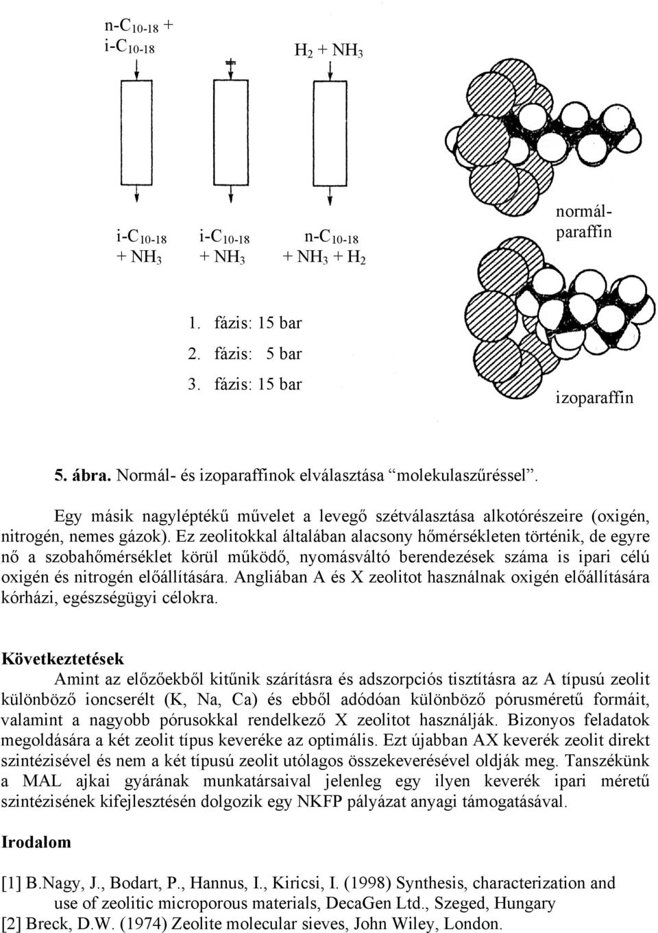 Ez zeolitokkal általában alacsony hőmérsékleten történik, de egyre nő a szobahőmérséklet körül működő, nyomásváltó berendezések száma is ipari célú oxigén és nitrogén előállítására.