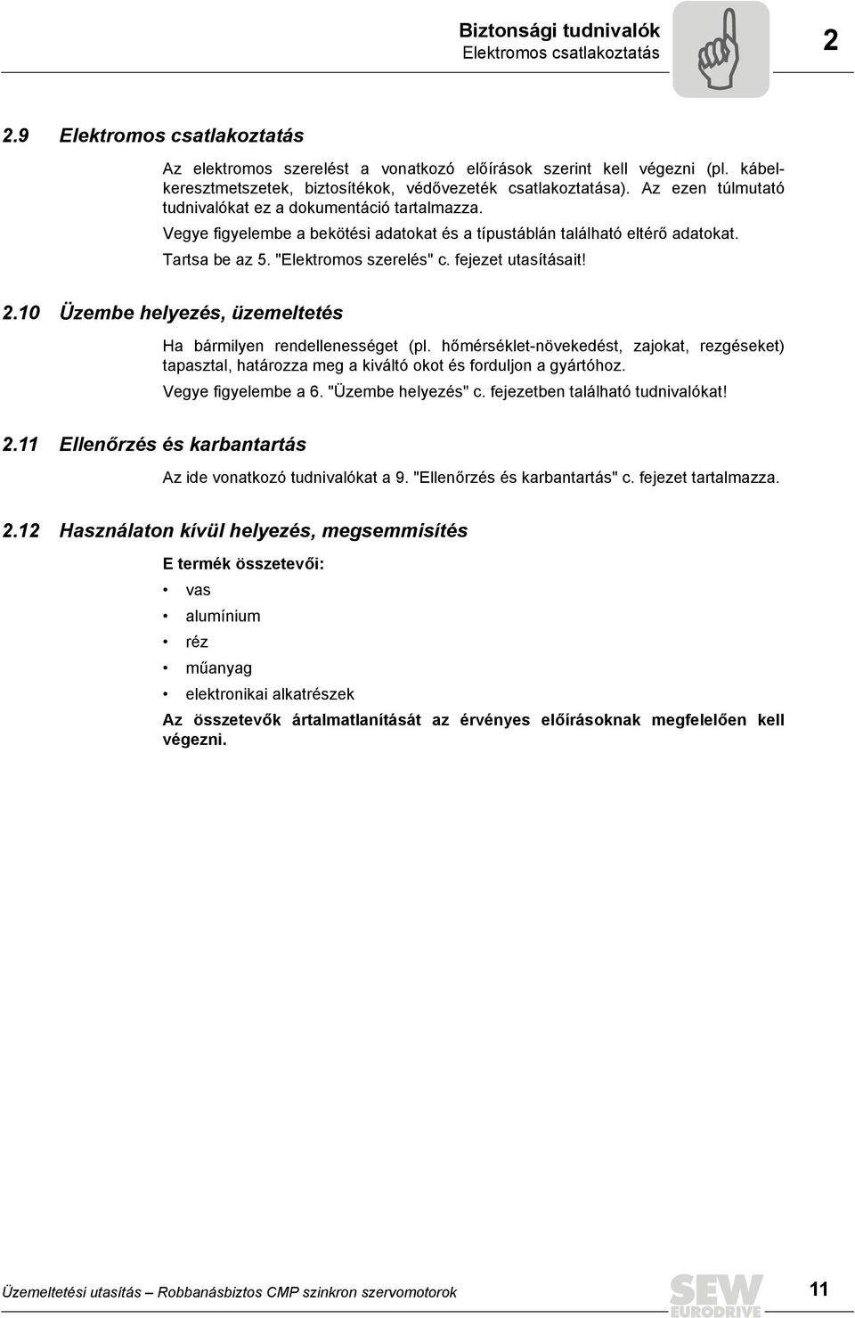 Vegye figyelembe a bekötési adatokat és a típustáblán található eltérő adatokat. Tartsa be az 5. "Elektromos szerelés" c. fejezet utasításait! 2.