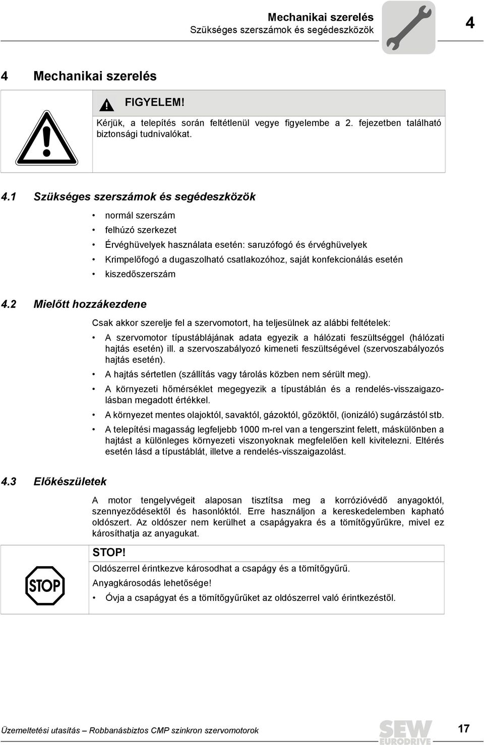 1 Szükséges szerszámok és segédeszközök normál szerszám felhúzó szerkezet Érvéghüvelyek használata esetén: saruzófogó és érvéghüvelyek Krimpelőfogó a dugaszolható csatlakozóhoz, saját konfekcionálás