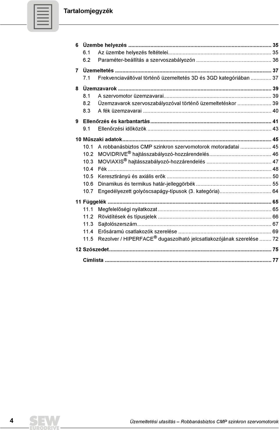 .. 40 9 Ellenőrzés és karbantartás... 41 9.1 Ellenőrzési időközök... 43 10 Műszaki adatok... 45 10.1 A robbanásbiztos CMP szinkron szervomotorok motoradatai... 45 10.2 MOVIDRIVE hajtásszabályozó-hozzárendelés.