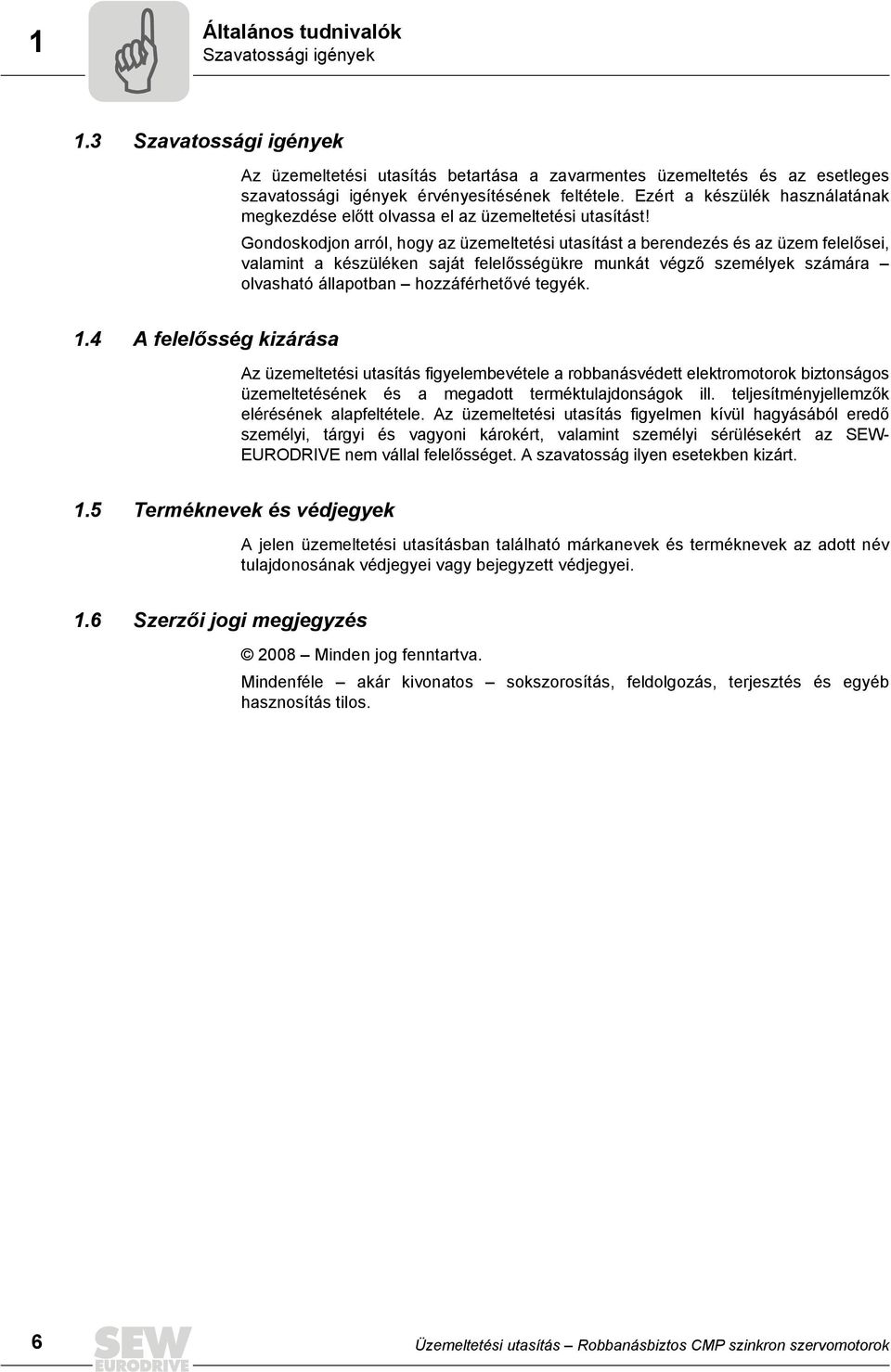 Gondoskodjon arról, hogy az üzemeltetési utasítást a berendezés és az üzem felelősei, valamint a készüléken saját felelősségükre munkát végző személyek számára olvasható állapotban hozzáférhetővé