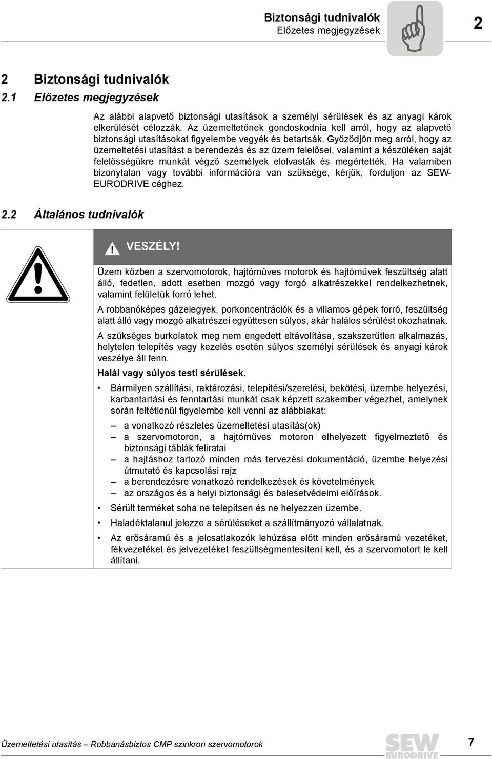 Győződjön meg arról, hogy az üzemeltetési utasítást a berendezés és az üzem felelősei, valamint a készüléken saját felelősségükre munkát végző személyek elolvasták és megértették.