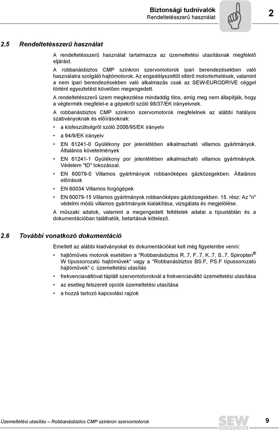 Az engedélyezettől eltérő motorterhelések, valamint a nem ipari berendezésekben való alkalmazás csak az SEW-EURODRIVE céggel történt egyeztetést követően megengedett.