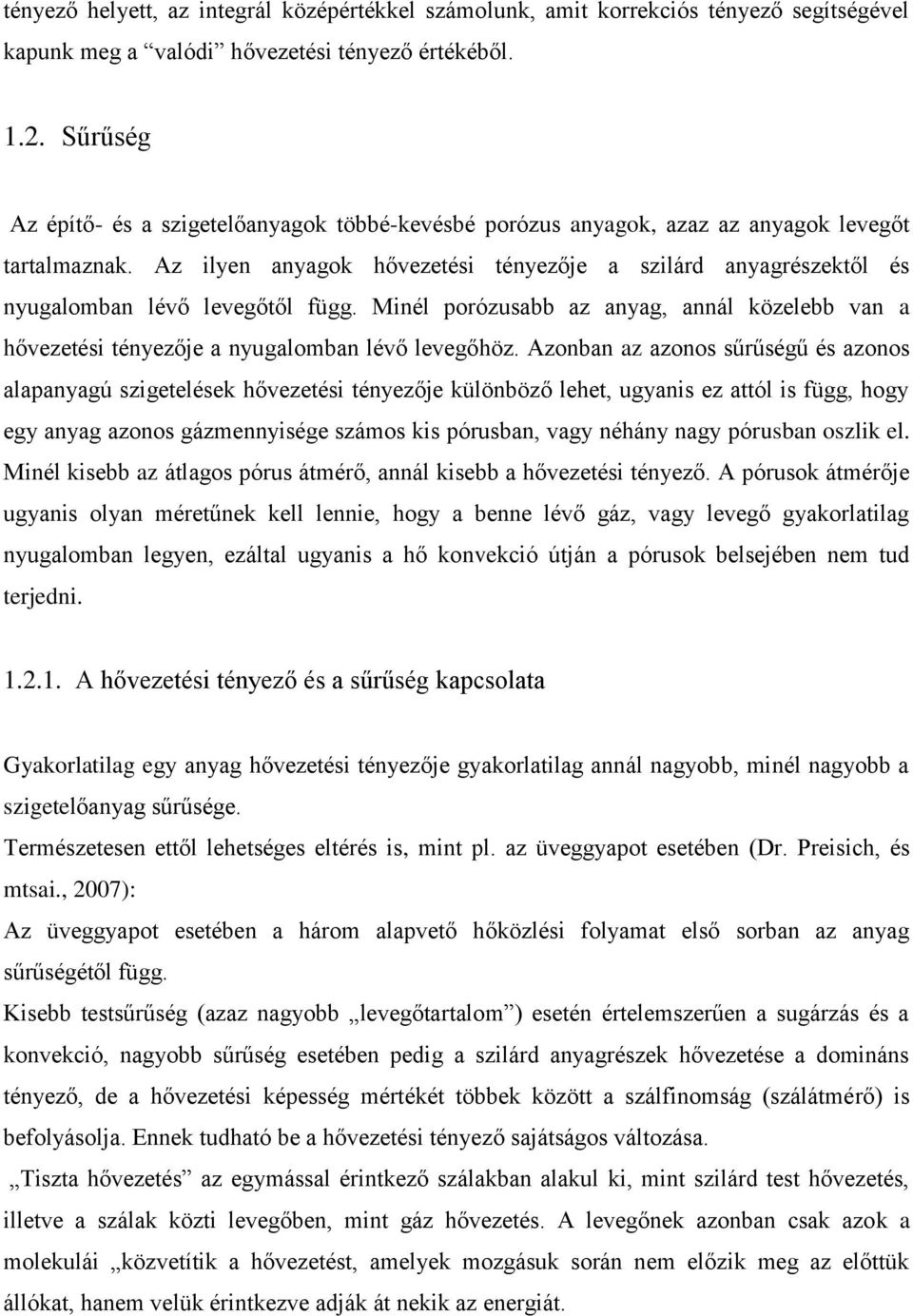 Az ilyen anyagok hővezetési tényezője a szilárd anyagrészektől és nyugalomban lévő levegőtől függ. Minél porózusabb az anyag, annál közelebb van a hővezetési tényezője a nyugalomban lévő levegőhöz.