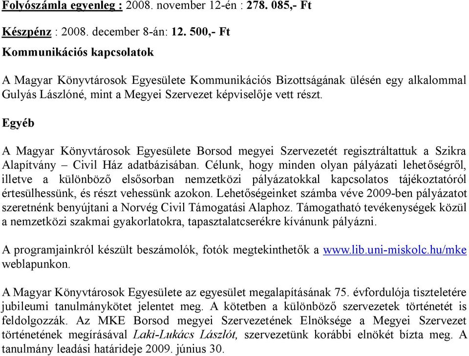 Egyéb A Magyar Könyvtárosok Egyesülete Borsod megyei Szervezetét regisztráltattuk a Szikra Alapítvány Civil Ház adatbázisában.