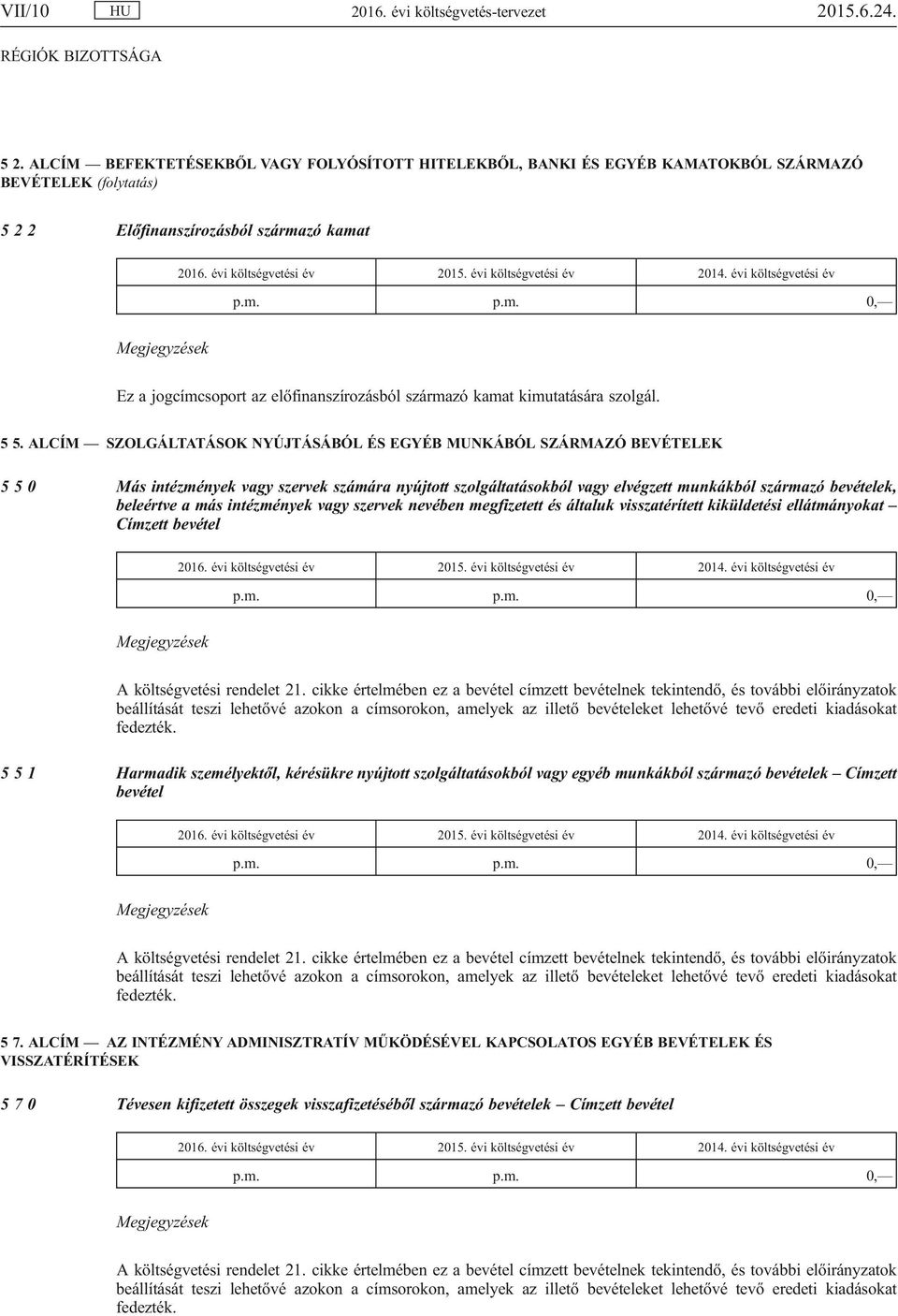 évi költségvetési év 2014. évi költségvetési év p.m. p.m. 0, Ez a jogcímcsoport az előfinanszírozásból származó kamat kimutatására szolgál. 5 5.