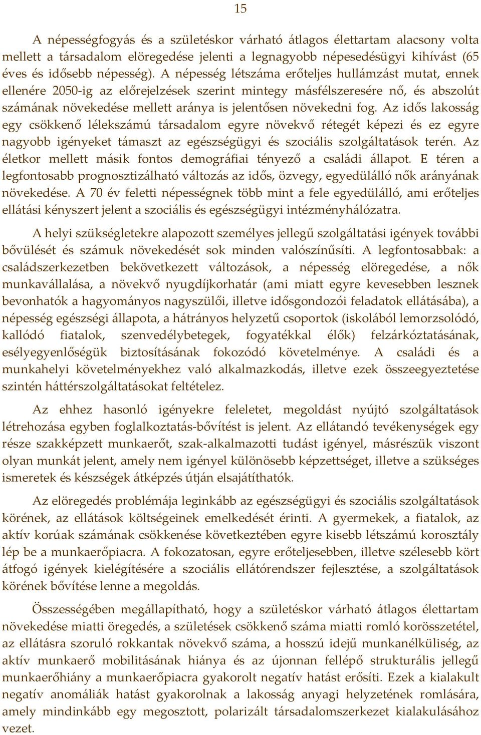 Az idős lakosság egy csökkenő lélekszámú társadalom egyre növekvő rétegét képezi és ez egyre nagyobb igényeket támaszt az egészségügyi és szociális szolgáltatások terén.