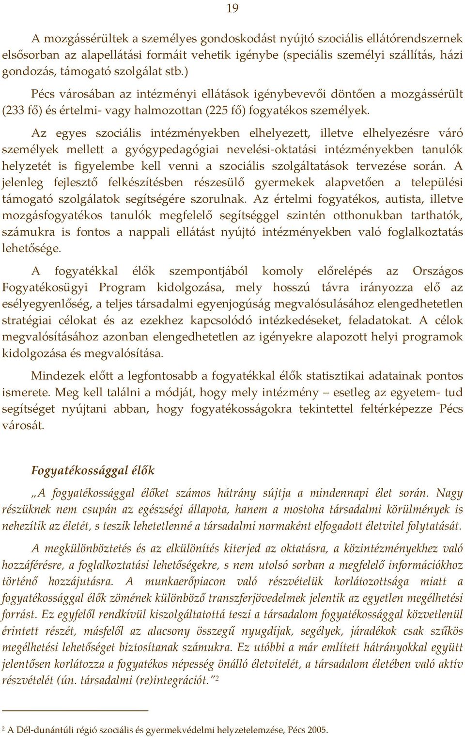 Az egyes szociális intézményekben elhelyezett, illetve elhelyezésre váró személyek mellett a gyógypedagógiai nevelési oktatási intézményekben tanulók helyzetét is figyelembe kell venni a szociális