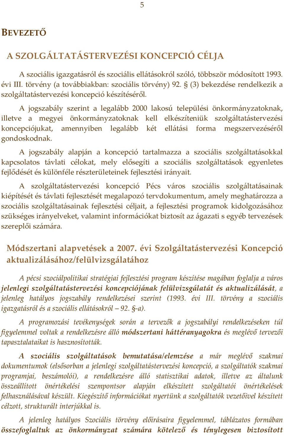 A jogszabály szerint a legalább 2000 lakosú települési önkormányzatoknak, illetve a megyei önkormányzatoknak kell elkészíteniük szolgáltatástervezési koncepciójukat, amennyiben legalább két ellátási