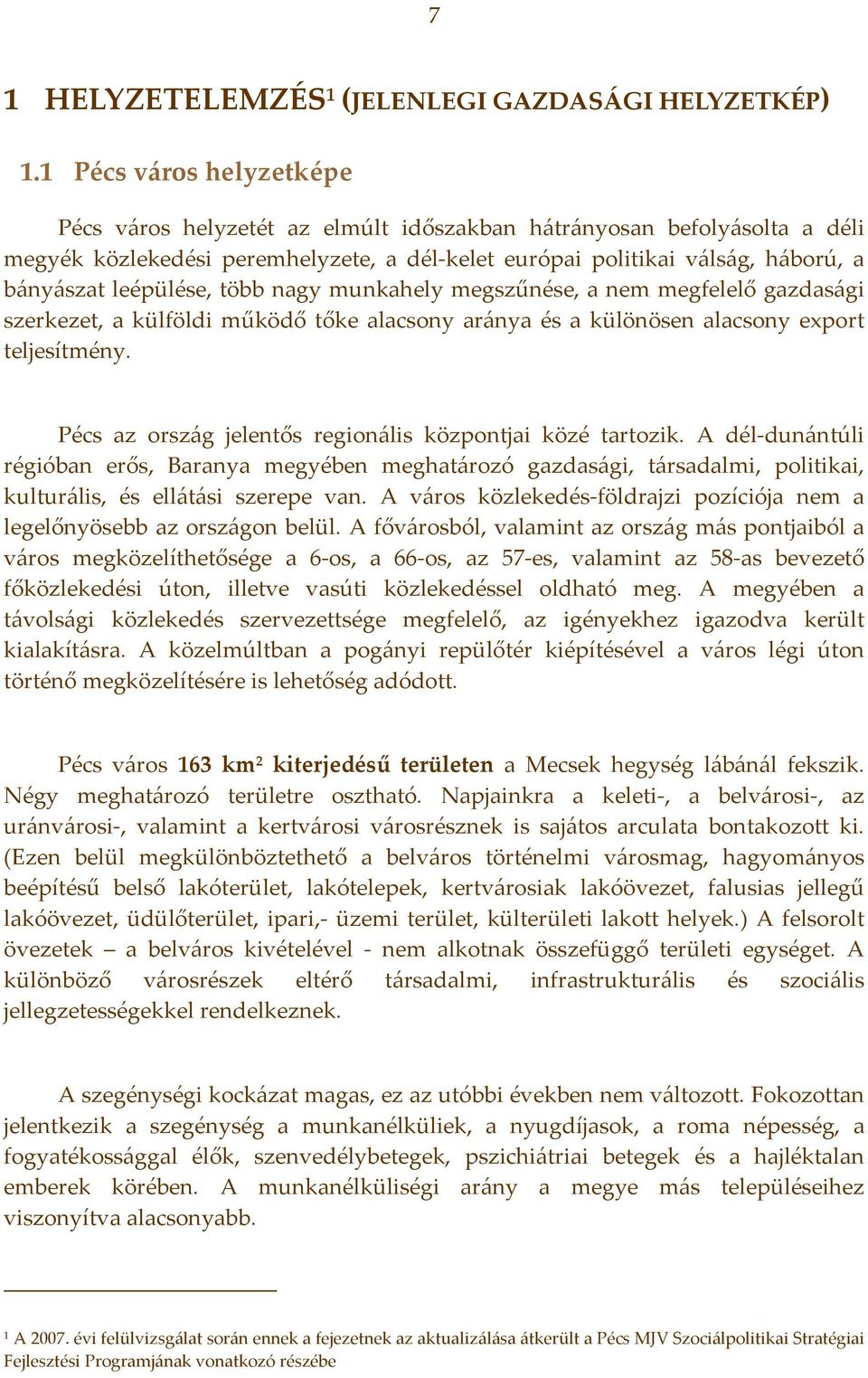 leépülése, több nagy munkahely megszűnése, a nem megfelelő gazdasági szerkezet, a külföldi működő tőke alacsony aránya és a különösen alacsony export teljesítmény.