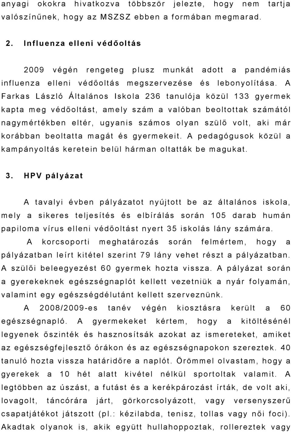 A Farkas László Általános Iskola 236 tanulója közül 133 gyermek kapta meg védőoltást, amely szám a valóban beoltottak számától nagymértékben eltér, ugyanis számos olyan szülő volt, aki már korábban