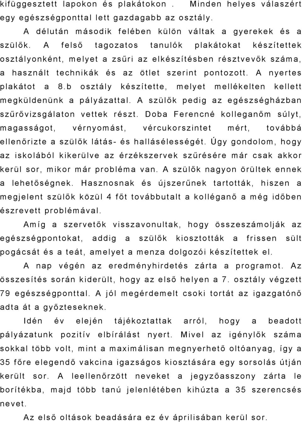 b osztály készítette, melyet mellékelten kellett megküldenünk a pályázattal. A szülők pedig az egészségházban szű rő vizsgálaton vettek részt.