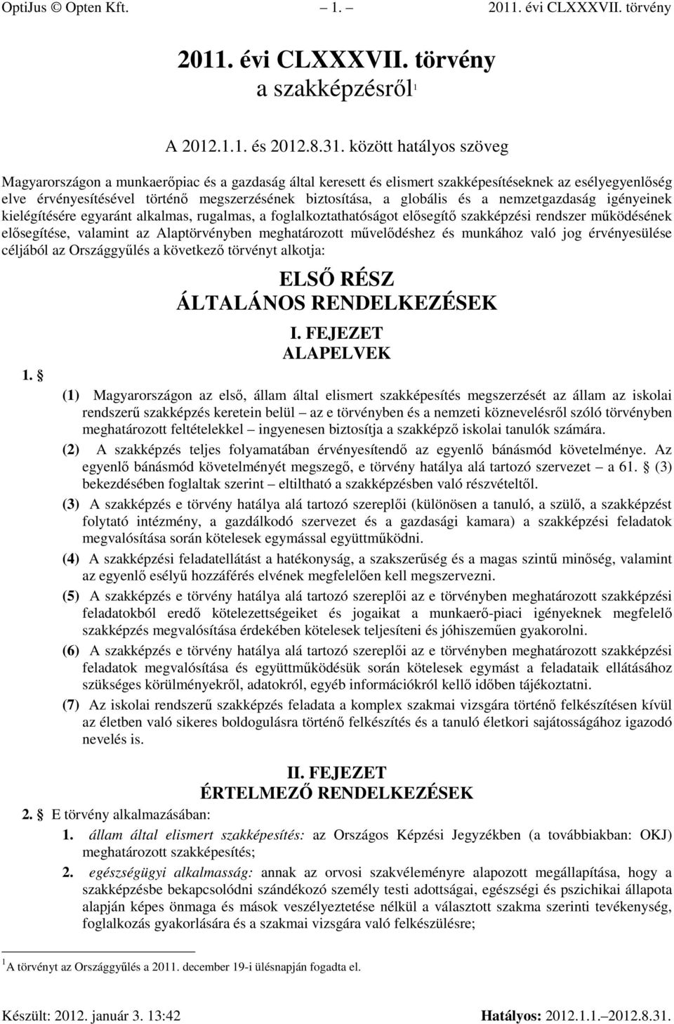 globális és a nemzetgazdaság igényeinek kielégítésére egyaránt alkalmas, rugalmas, a foglalkoztathatóságot elısegítı szakképzési rendszer mőködésének elısegítése, valamint az Alaptörvényben