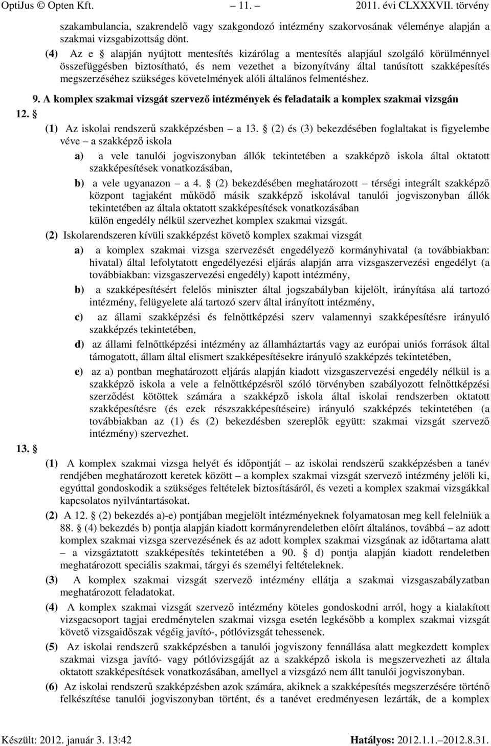 szükséges követelmények alóli általános felmentéshez. 9. A komplex szakmai vizsgát szervezı intézmények és feladataik a komplex szakmai vizsgán 12. (1) Az iskolai rendszerő szakképzésben a 13.