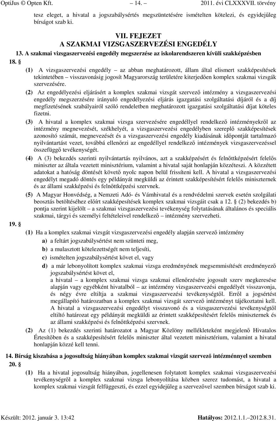 (1) A vizsgaszervezési engedély az abban meghatározott, állam által elismert szakképesítések tekintetében visszavonásig jogosít Magyarország területére kiterjedıen komplex szakmai vizsgák