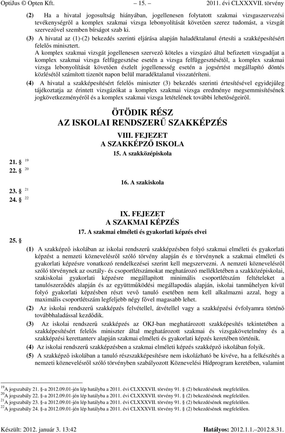 szemben bírságot szab ki. (3) A hivatal az (1)-(2) bekezdés szerinti eljárása alapján haladéktalanul értesíti a szakképesítésért felelıs minisztert.