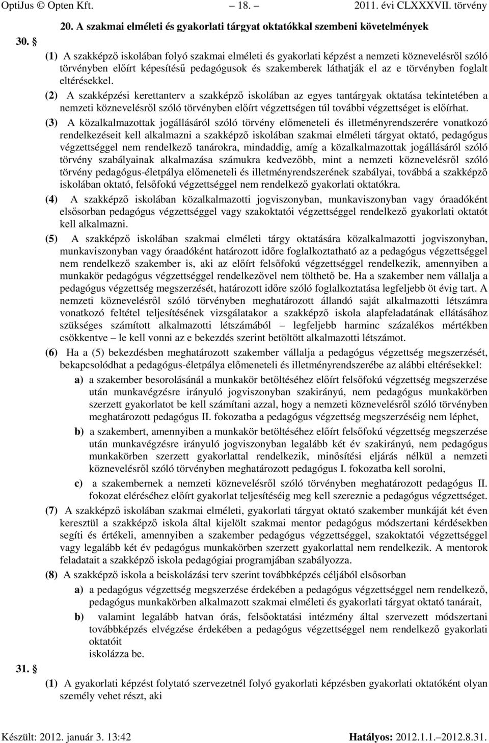 A szakmai elméleti és gyakorlati tárgyat oktatókkal szembeni követelmények (1) A szakképzı iskolában folyó szakmai elméleti és gyakorlati képzést a nemzeti köznevelésrıl szóló törvényben elıírt