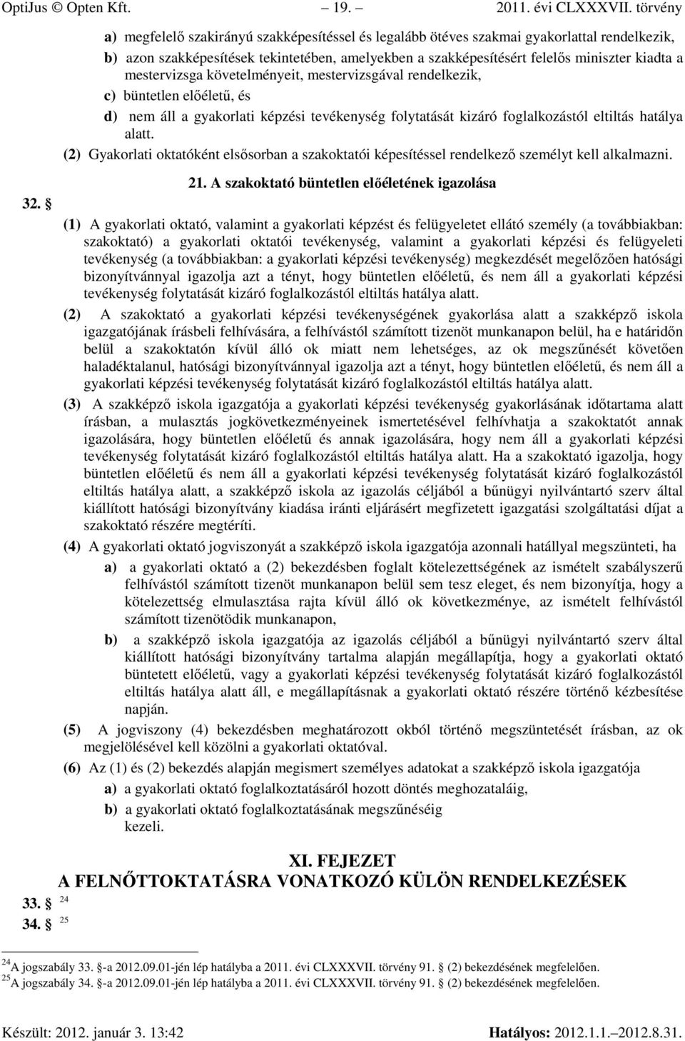 mestervizsga követelményeit, mestervizsgával rendelkezik, c) büntetlen elıélető, és d) nem áll a gyakorlati képzési tevékenység folytatását kizáró foglalkozástól eltiltás hatálya alatt.