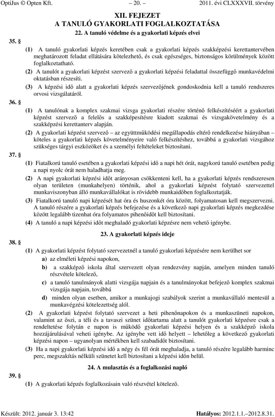 egészséges, biztonságos körülmények között foglalkoztatható. (2) A tanulót a gyakorlati képzést szervezı a gyakorlati képzési feladattal összefüggı munkavédelmi oktatásban részesíti.