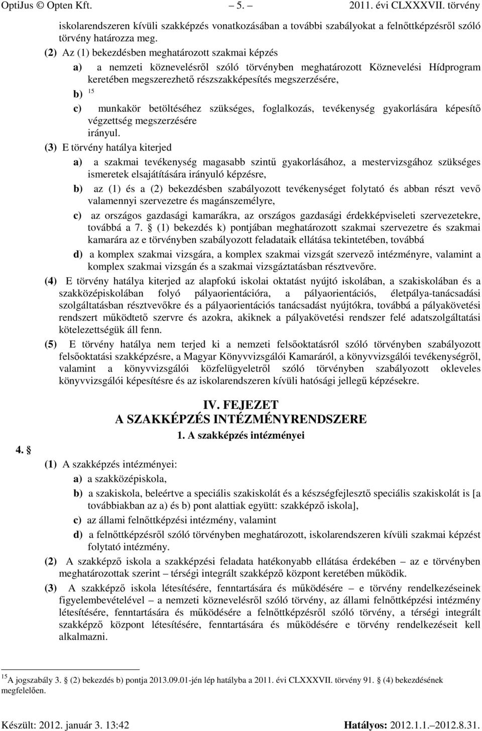 munkakör betöltéséhez szükséges, foglalkozás, tevékenység gyakorlására képesítı végzettség megszerzésére irányul.