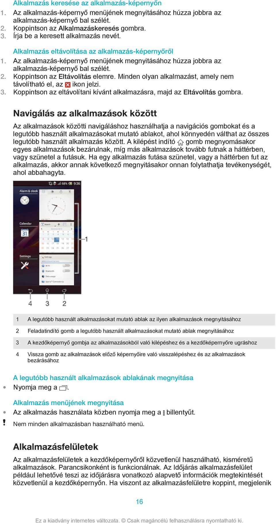 Koppintson az Eltávolítás elemre. Minden olyan alkalmazást, amely nem távolítható el, az ikon jelzi. 3. Koppintson az eltávolítani kívánt alkalmazásra, majd az Eltávolítás gombra.