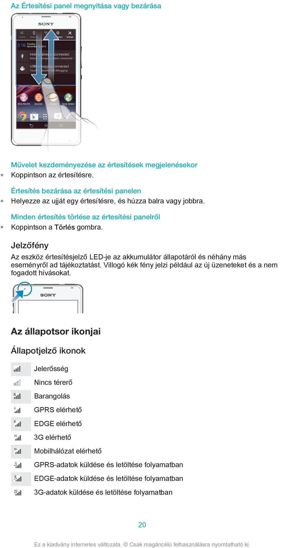 Jelzőfény Az eszköz értesítésjelző LED-je az akkumulátor állapotáról és néhány más eseményről ad tájékoztatást. Villogó kék fény jelzi például az új üzeneteket és a nem fogadott hívásokat.