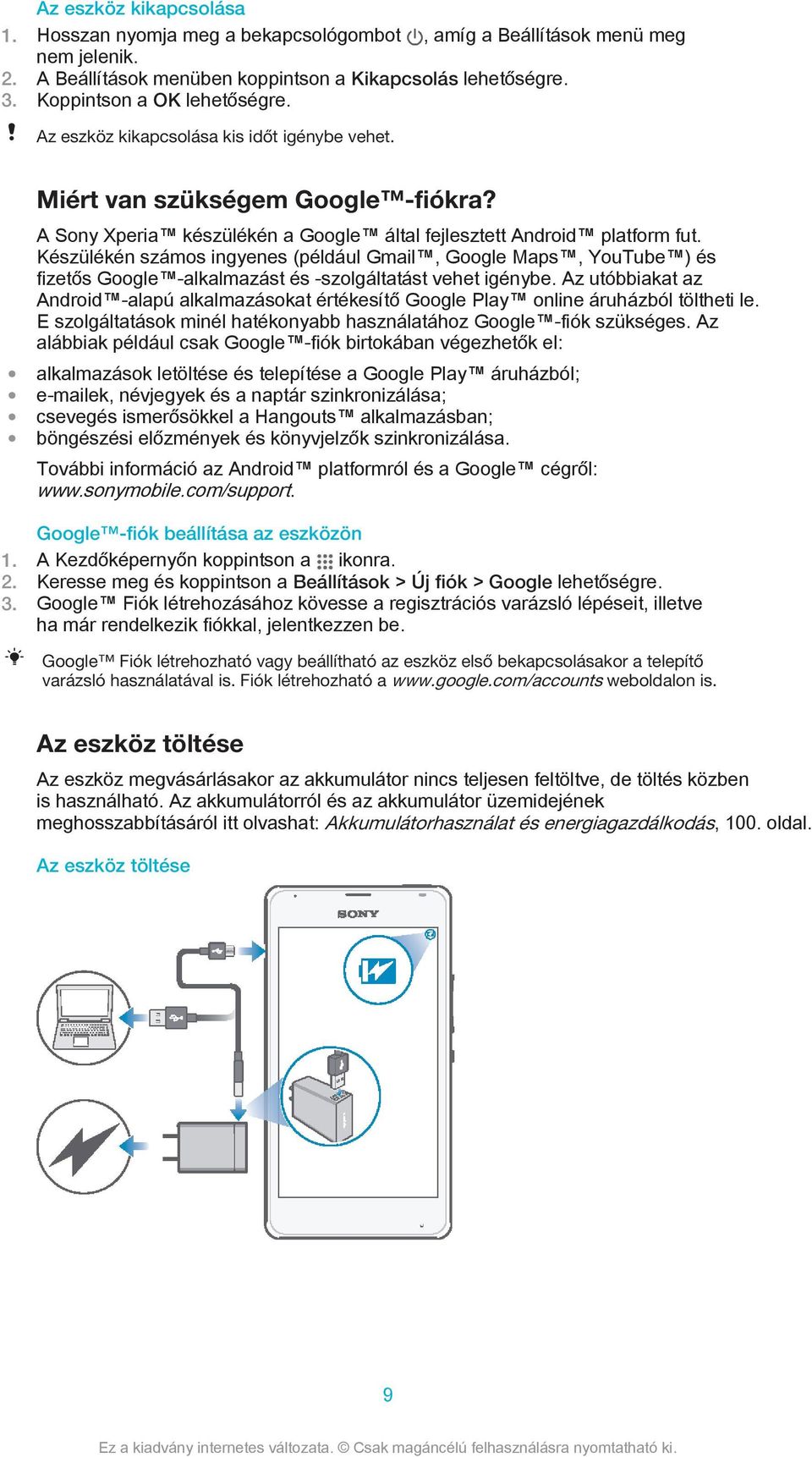 Készülékén számos ingyenes (például Gmail, Google Maps, YouTube ) és fizetős Google -alkalmazást és -szolgáltatást vehet igénybe.